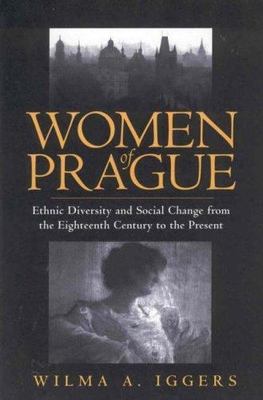 Women of Prague: Ethnic Diversity and Social Change from the Eighteenth Cent...