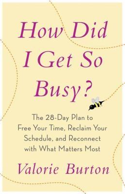 How Did I Get So Busy?: The 28-Day Plan to Free Your Time, Reclaim Your...