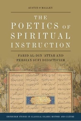 The Poetics of Spiritual Instruction: Farid al-Din ?Attar and Persian Sufi Didac