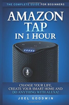 Amazon Tap in 1 Hour: The Complete Guide for Beginners - Change Your Life, Cr-,