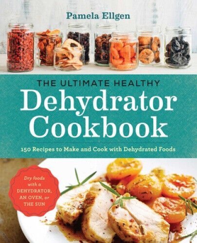 Thumbnail - The Ultimate Healthy Dehydrator Cookbook: 150 Recipes To Make And Cook