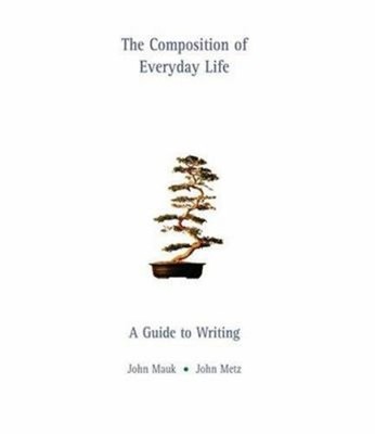 The Composition of Everyday Life : A Guide to Writing John, Metz,