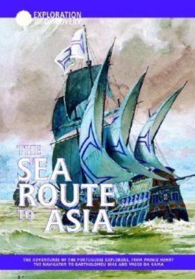 The Sea Route to Asia: The Adventures of the Portuguese Explorers, from...
