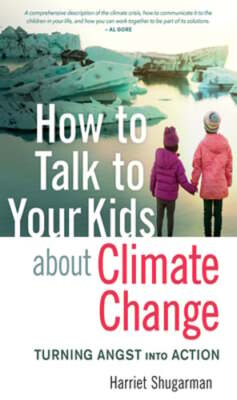 How to Talk to Your Kids about Climate Change: Turning Angst Into Action: Used