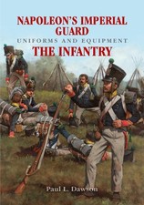 Napoleon's Imperial Guard Uniforms and Equipment: The Infantry by Paul L. Dawson