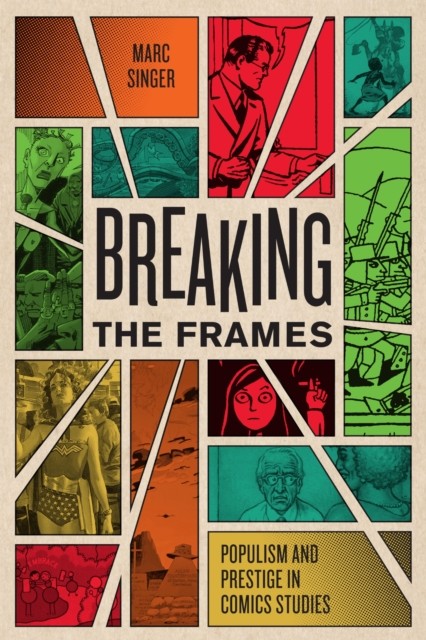 Breaking the Frames  Populism and Prestige in Comics  by Marc Singer PAPERBACK