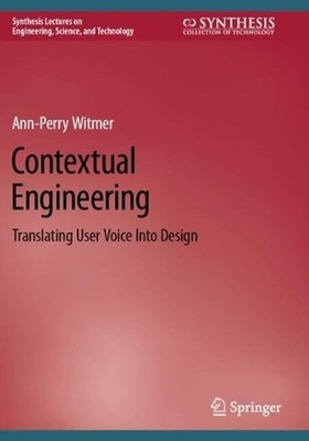 Contextual Engineering: Translating User Voice Into Design by Ann-Perry Witmer P