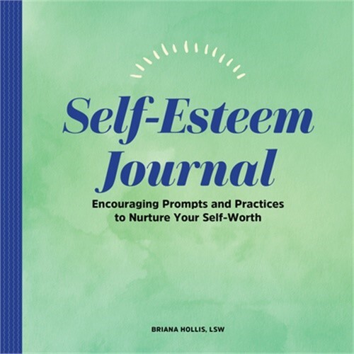 Self-Esteem Journal: Encouraging Prompts and Practices to Nurture Your Self-Wort