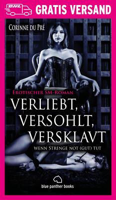 verliebt, versohlt, versklavt - wenn Strenge not (gut) tut | Erotischer Roman vo