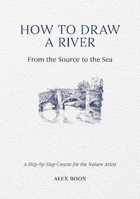 Alex Boon How to Draw a River: from the Source to the Sea (Gebundene Ausgabe)