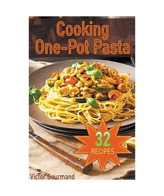 Cooking One-Pot Pasta: Delicious, Easy, and Healthy Pasta Recipes for Busy Home 
