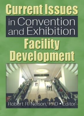 Current Issues in Convention and Exhibition Facility Development by Robert R....