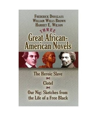Three Great African-American Novels: The Heroic Slave/Clotel/Our Nig, Frederick 