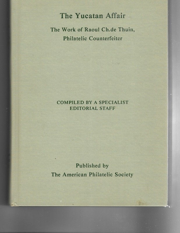 R.Thuin. "The Yucatan affair". Philatelic counterfeiter. 523 pgs PUBLICATIONS