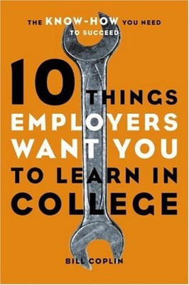 10 Things Employers Want You to Learn in College: The Know-How You Need to S...