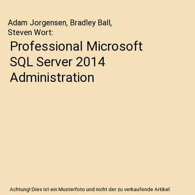 Professional Microsoft SQL Server 2014 Administration, Adam Jorgensen, Bradley B