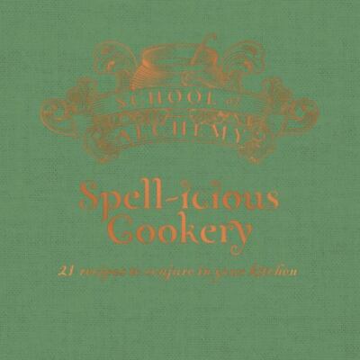 School of Alchemy: Spell-icious Cookery: 21 Recipes to Conjure in Your Kitchen,
