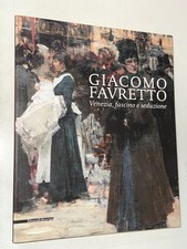 GIACOMO FAVRETTO, VENEZIA FASCINO E SEDUZIONE - SILVANA ED. 2010