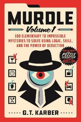 Murdle: Volume 1: 100 Elementary to Impossible Mysteries to Solve Using Log
