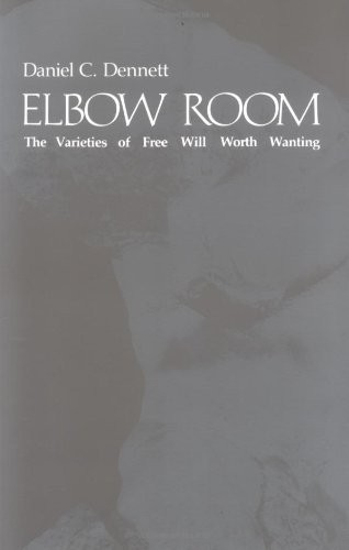 Elbow Room: The Varieties of Free Will Worth Wanting by Daniel C. Dennett (1...