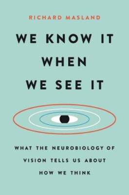 We Know It When We See It: What the Neurobiology of Vision Tells Us about How We