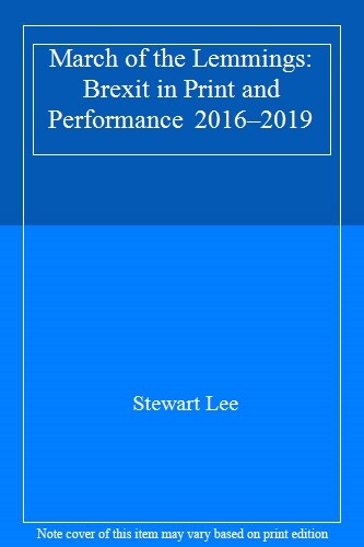 March of the Lemmings: Brexit in Print and Performance 2016–2019,Stewart Lee