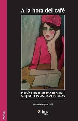 A la hora del cafe. Poesia con el aroma de veinte mujeres hispanoamericanas by H