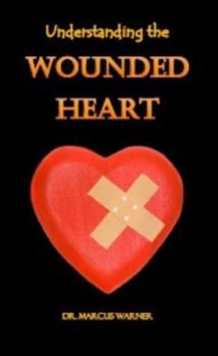 Understanding the Wounded Heart by Marcus Warner