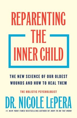 Reparenting the Inner Child : The New Science of Our Oldest Wounds and How to...
