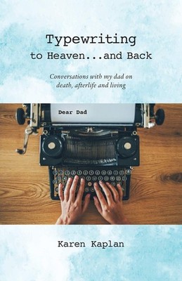Typewriting to Heaven...and Back: Conversations with my dad on death, afterlife,