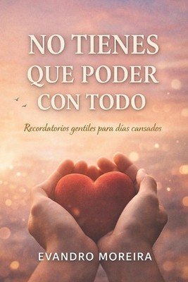No Tienes Que Poder Con Todo: Palabras para los d?as en que todo pesa by Evandro