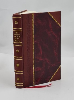 The Gospel Of The Holy Twelve Know Also As The Gospel Of The Per [Leather Bound]
