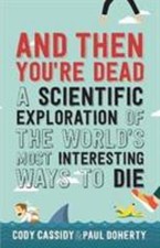 And Then You're Dead: A Scientific Exploration of the World's Most...