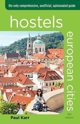 Hostels European Cities: The Only Comprehensive, Unofficial, Opinionated Guide,