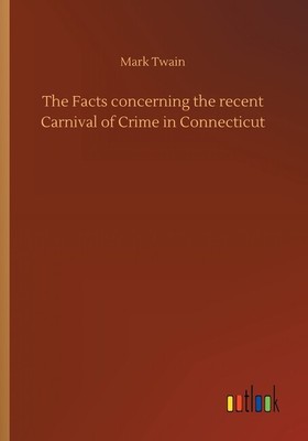 The Facts Concerning the Recent Carnival of Crime in Connecticut