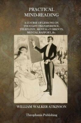 Practical Mind-Reading: A Course Of Lessons On Thought-Transference, Telepa...