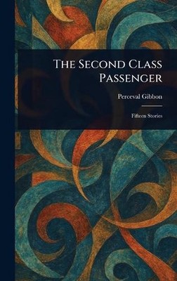 The Second Class Passenger by Perceval Gibbon Hardcover Book