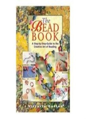 The Bead Book: A Step-By-Step Guide to the Creative Art of Beadi