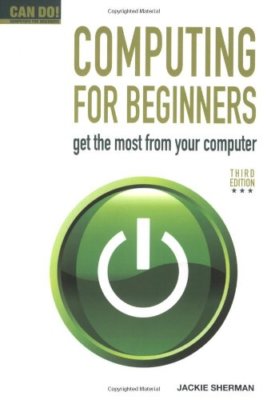 Computing for Beginners: Get the Most From Your Computer (Can Do! Computing fo,