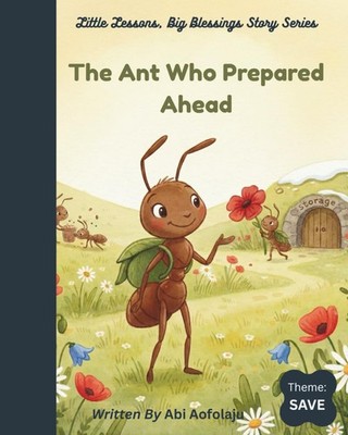 The Ant Who Prepared Ahead: Theme - SAVE (Little Lessons, Big Blessings Story Se
