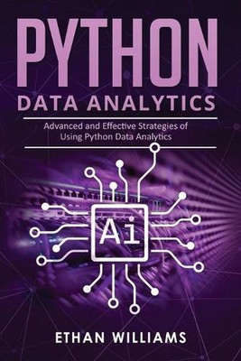 Python Data Analytics: Advanced and Effective Strategies of Using Python Data An