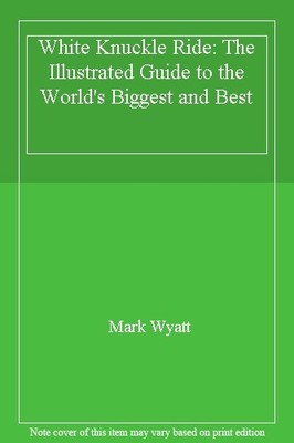 White Knuckle Ride: The Illustrated Guide to the World's Biggest
