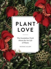 Plant Love: The Scandalous Truth About the Sex Life of Plants - Hardcover - GOOD