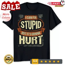 2025/NEW LIMITED I Can Fix Stupid But It's Gonna Hurt Classic Gift Idea T-Shirt