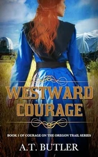 Westward Courage: Women's Fiction Historical Saga (Courage on the Oregon Tra...