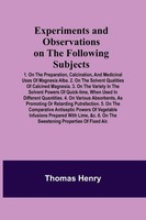 Thomas Henry | Experiments And Observations On The Following Subjects; 1. On...