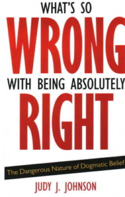 Whats So Wrong with Being Absolutely Right: The Dangerous Nature of - VERY GOOD