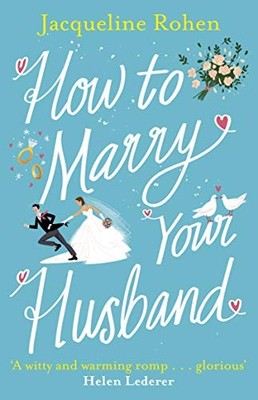 How to Marry Your Husband: A hilarious and heartwarming ... by Rohen, Jacqueline