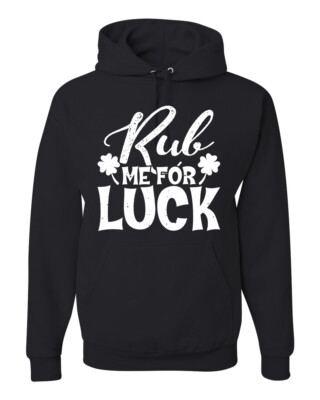 Rub Me for Luck Funny Irish Clover St Patricks Day Hooded Sweater