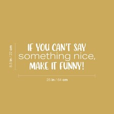 If You Can't Say Something Nice; Make It Funny! - White 8.5" x 25" Wall  Decal V
